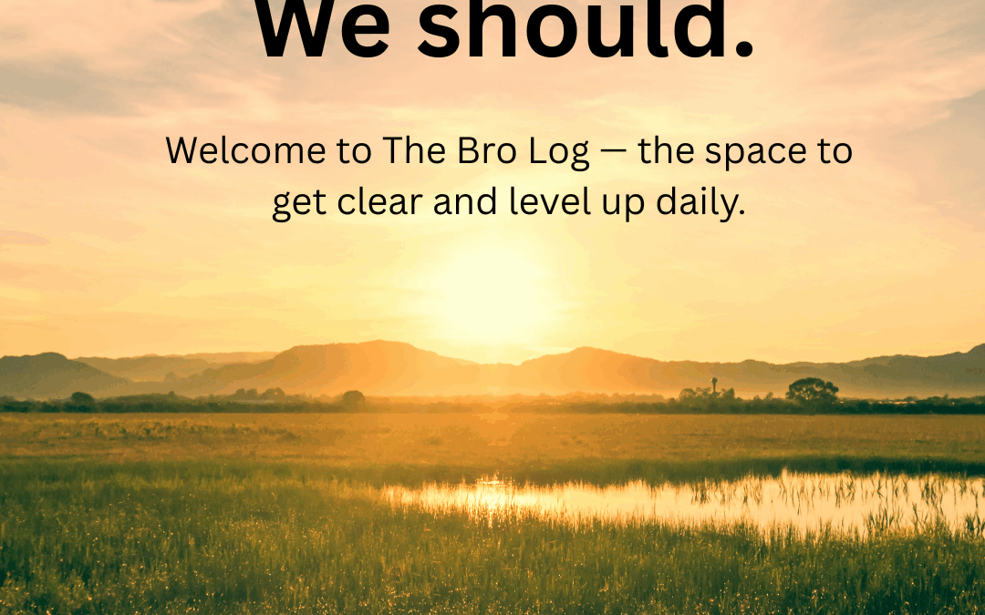 Men don’t talk about journaling. We should. Welcome to The Bro Log — the space to get clear and level up daily.
